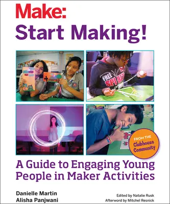 Start Making!: A Guide to Engrating Young People in Maker Activities (Útmutató a fiatalok alkotótevékenységekbe való bevonásához) - Start Making!: A Guide to Engaging Young People in Maker Activities