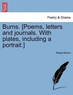 Burns. [Versek, levelek és naplók. Táblákkal, köztük egy portréval.] - Burns. [Poems, letters and journals. With plates, including a portrait.]