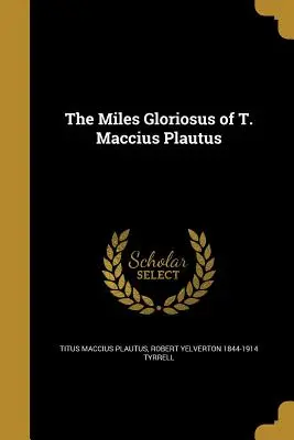 T. Maccius Plautus Miles Gloriosus című regénye - The Miles Gloriosus of T. Maccius Plautus