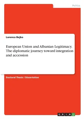 Az Európai Unió és az albán legitimitás. A diplomáciai út az integráció és a csatlakozás felé - European Union and Albanian Legitimacy. The diplomatic journey toward integration and accession