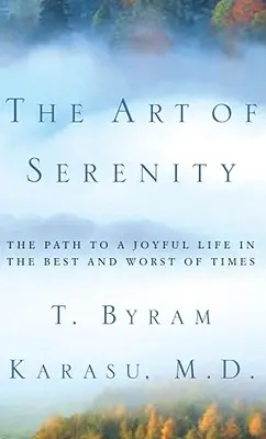 A nyugalom művészete: Az örömteli élethez vezető út a legjobb és a legrosszabb időkben is - The Art of Serenity: The Path to a Joyful Life in the Best and Worst of Times