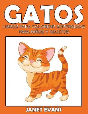 Gatos: Libros Para Colorear Superguays Para Ninos y Adultos: Libros Para Colorear Superguays Para Ninos y Adultos - Gatos: Libros Para Colorear Superguays Para Ninos y Adultos