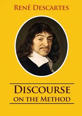 A módszerről szóló értekezés: rövidítetlen 1637-es Ren Descartes változat - Discourse on the Method: unabridged 1637 Ren Descartes version