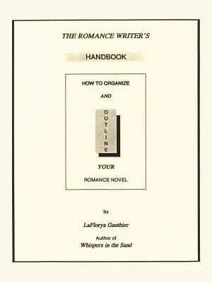 A romantikus író kézikönyve: Hogyan szervezzük és vázoljuk fel a romantikus regényünket - The Romance Writer's Handbook: How to Organize and Outline Your Romance Novel