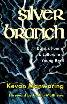 Silver Branch: Bárdos versek és levelek egy fiatal bárdhoz - Silver Branch: Bardic Poems & Letters to a Young Bard