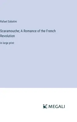 Scaramouche; A francia forradalom románca: nagybetűs kiadásban - Scaramouche; A Romance of the French Revolution: in large print