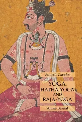 Jóga, Hatha-jóga és Rádzsa-jóga: Ezoterikus klasszikusok - Yoga, Hatha-Yoga and Raja-Yoga: Esoteric Classics