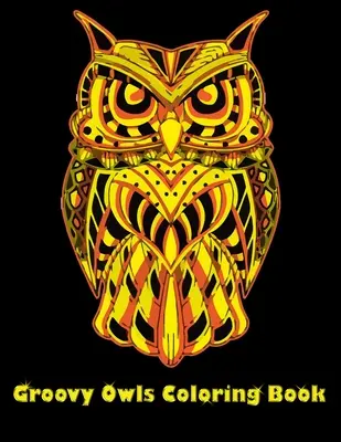 Groovy Owls Coloring Book: Legjobb felnőtt színező könyv aranyos bagoly portrék, Fun Owl Designs, érdekelt 50+ egyedi design minden kell szerette i - Groovy Owls Coloring Book: Best Adult Coloring Book with Cute Owl Portraits, Fun Owl Designs, interested 50+ unique design every one must loved i