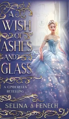 Kívánság hamuból és üvegből: A Hamupipőke újramesélése - A Wish of Ashes and Glass: A Cinderella Retelling