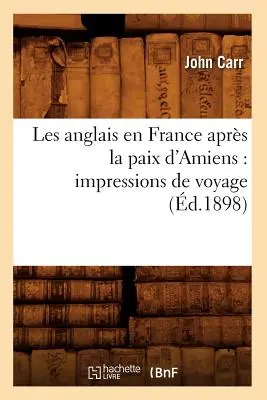 Les anglais en France aprs la paix d'Amiens: impressions de voyage (1898-ban) - Les anglais en France aprs la paix d'Amiens: impressions de voyage (d.1898)