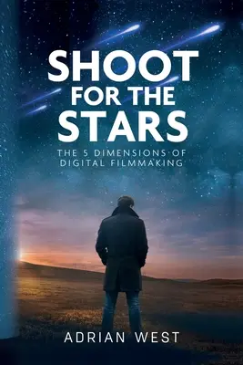 Shoot For The Stars: A független filmkészítés 5 dimenziója - Shoot For The Stars: The 5 Dimensions of Independent Filmmaking