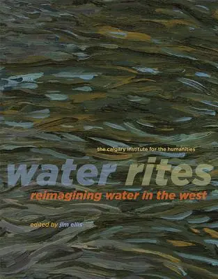 Water Rites: A víz újragondolása Nyugaton - Water Rites: Reimagining Water in the West