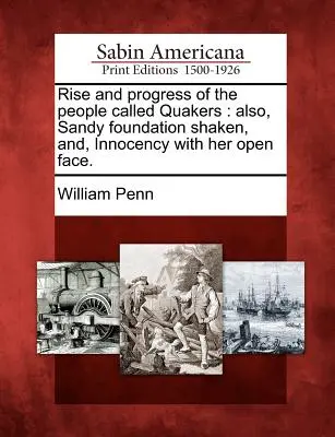 Rise and Progress of the People Called Quakers: Továbbá: Sandy alapítványa megrendült, és: Ártatlanság nyílt arccal. - Rise and Progress of the People Called Quakers: Also, Sandy Foundation Shaken, And, Innocency with Her Open Face.