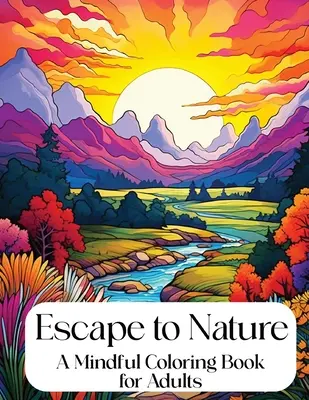 Menekülés a természetbe: Mindful Coloring Book for Adults - Escape to Nature: Mindful Coloring Book for Adults