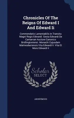 I. Edward és Ii. Edward uralkodásának krónikái: Commendatio Lamentabilis In Transitu Magni Regis Edwardi. Gesta Edwardi De Carnarvan Auctore Canon - Chronicles Of The Reigns Of Edward I And Edward Ii: Commendatio Lamentabilis In Transitu Magni Regis Edwardi. Gesta Edwardi De Carnarvan Auctore Canon