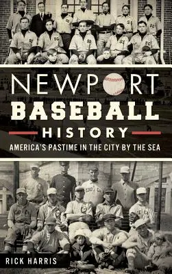 Newport baseballtörténete: Amerika időtöltése a tengerparti városban - Newport Baseball History: America's Pastime in the City by the Sea