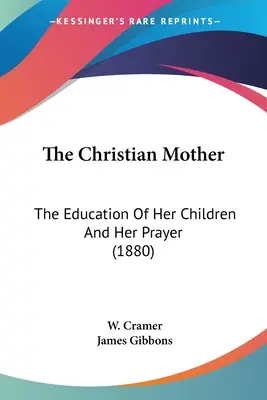 A keresztény anya: Gyermekei nevelése és imádsága (1880) - The Christian Mother: The Education Of Her Children And Her Prayer (1880)