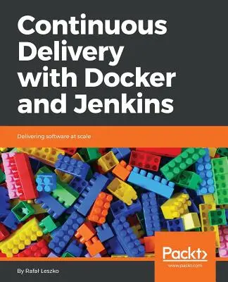 Continuous Delivery with Docker and Jenkins: Szoftverek méretarányos szállítása - Continuous Delivery with Docker and Jenkins: Delivering software at scale