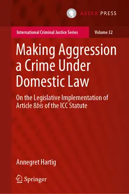 Az agresszió bűncselekménnyé tétele a hazai jogban: Az NBB alapokmány 8a. cikkének jogalkotási végrehajtásáról - Making Aggression a Crime Under Domestic Law: On the Legislative Implementation of Article 8bis of the ICC Statute