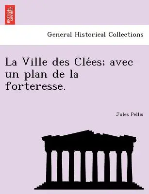 La Ville Des Cle Es; Avec Un Plan de La Forteresse.