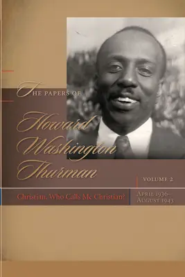 Howard Washington Thurman iratai: Christian, Who Calls Me Christian?, 1936. április-1943. augusztus - The Papers of Howard Washington Thurman: Christian, Who Calls Me Christian?, April 1936-August 1943