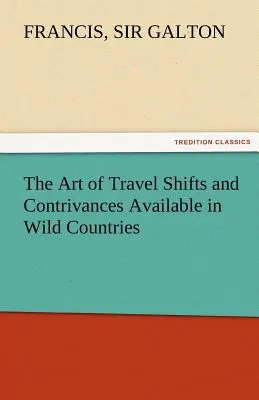 Az utazás művészete A vad országokban rendelkezésre álló váltások és fortélyok - The Art of Travel Shifts and Contrivances Available in Wild Countries