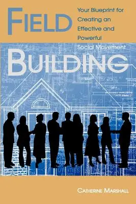 Field Building: A hatékony és erőteljes társadalmi mozgalom létrehozásának terve - Field Building: Your Blueprint for Creating an Effective and Powerful Social Movement