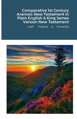 The Comparative 1st Century Aramaic Bible in Plain English & King James Version New Testament with Psalms and Proverbs (Az összehasonlító 1. századi arámi Biblia egyszerű angol nyelven & King James Version New Testament a zsoltárokkal és a közmondásokkal). - The Comparative 1st Century Aramaic Bible in Plain English & King James Version New Testament with Psalms and Proverbs