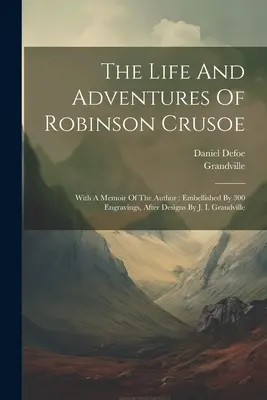 Robinson Crusoe élete és kalandjai: A szerző emlékiratával: J. I. Grandville tervei alapján készült 300 metszettel díszítve. - The Life And Adventures Of Robinson Crusoe: With A Memoir Of The Author: Embellished By 300 Engravings, After Designs By J. I. Grandville
