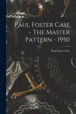 Paul Foster Case - A Mesterminta - 1950 - Paul Foster Case - The Master Pattern - 1950