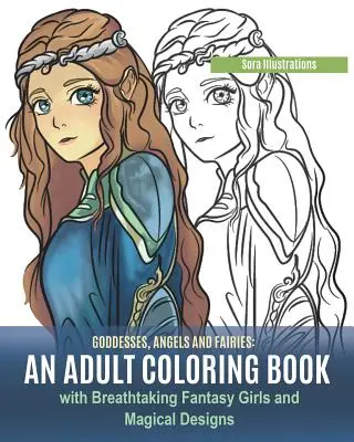 Istennők, angyalok és tündérek: Felnőtt színezőkönyv lélegzetelállító fantázialányokkal és varázslatos mintákkal - Goddesses, Angels and Fairies: An Adult Coloring Book with Breathtaking Fantasy Girls and Magical Designs