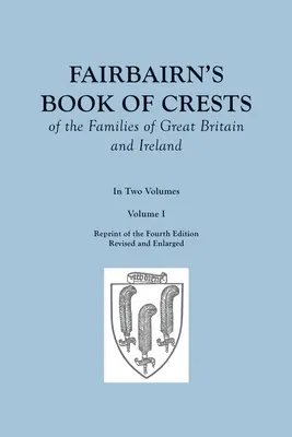 Fairbairn's Book of Crests of the Families of Great Britain and Ireland. Negyedik, átdolgozott és kibővített kiadás. Két kötetben. I. kötet - Fairbairn's Book of Crests of the Families of Great Britain and Ireland. Fourth Edition Revised and Enlarged. In Two Volumes. Volume I