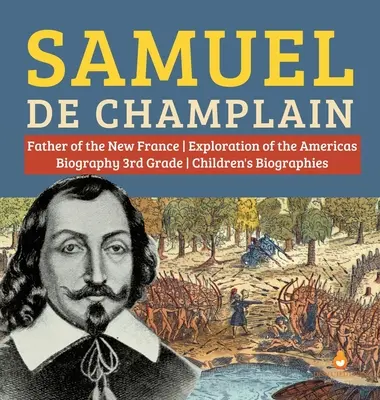 Samuel de Champlain Az új-franciaországi Amerika felfedezésének atyja Életrajz 3. osztályos gyermekéletrajzok - Samuel de Champlain Father of the New France Exploration of the Americas Biography 3rd Grade Children's Biographies