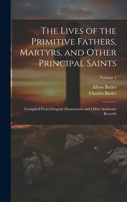 Az ősatyák, mártírok és más fő szentek élete: Eredeti emlékművekből és más hiteles feljegyzésekből összeállítva; 1. kötet - The Lives of the Primitive Fathers, Martyrs, and Other Principal Saints: Compiled From Original Monuments and Other Authentic Records; Volume 1