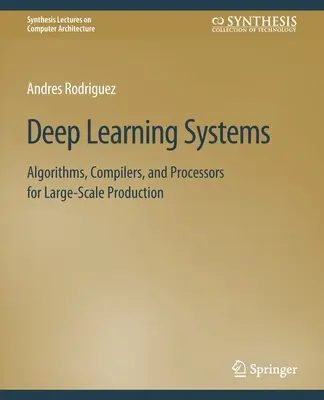 Mélytanuló rendszerek: Algoritmusok, fordítóprogramok és processzorok a nagyszabású termeléshez - Deep Learning Systems: Algorithms, Compilers, and Processors for Large-Scale Production