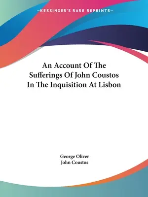 John Coustos János szenvedéseiről a lisszaboni inkvizícióban - An Account Of The Sufferings Of John Coustos In The Inquisition At Lisbon