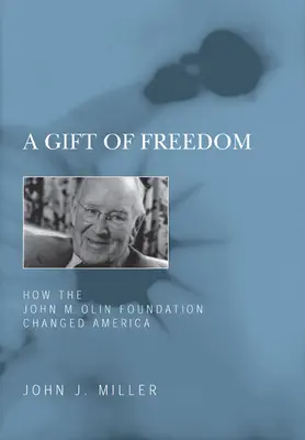 A szabadság ajándéka: Hogyan változtatta meg Amerikát a John M. Olin Alapítvány - A Gift of Freedom: How the John M. Olin Foundation Changed America