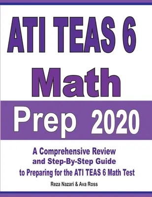 ATI TEAS 6 Math Prep 2020: Átfogó áttekintés és lépésről lépésre történő útmutató az ATI TEAS 6 matematika tesztre való felkészüléshez - ATI TEAS 6 Math Prep 2020: A Comprehensive Review and Step-By-Step Guide to Preparing for the ATI TEAS 6 Math Test