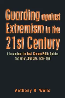 A szélsőségek elleni védelem a 21. században: A múlt tanulsága. A német közvélemény és Hitler politikája, 1933-1939 - Guarding Against Extremism in the 21St Century: A Lesson from the Past. German Public Opinion and Hitler's Policies, 1933-1939