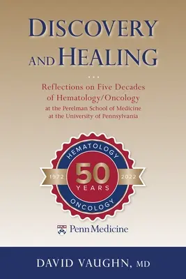 Felfedezés és gyógyulás: Gondolatok a Pennsylvaniai Egyetem Perelman Orvosi Iskolájának öt évtizedes hematológiai/onkológiai munkájáról - Discovery and Healing: Reflections on Five Decades of Hematology/Oncology at the Perelman School of Medicine at the University of Pennsylvani