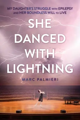 She Danced with Lightning: Lányom küzdelme az epilepsziával és határtalan élni akarása - She Danced with Lightning: My Daughter's Struggle with Epilepsy and Her Boundless Will to Live