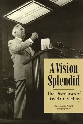 Egy csodálatos látomás: David O. McKay beszédei - A Vision Splendid: The Discourses of David O. McKay