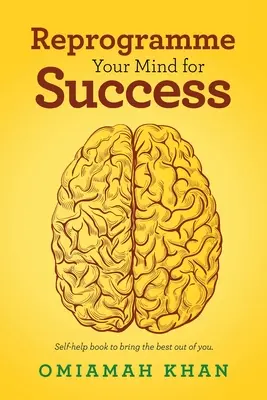 Programozza át elméjét a sikerre: Önsegítő könyv, hogy a legjobbat hozza ki magából. - Reprogramme Your Mind for Success: Self-Help Book to Bring the Best out of You.