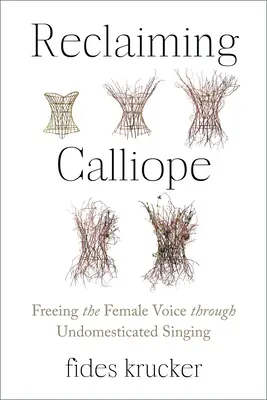 A Calliope visszaszerzése: A női hang felszabadítása a háziasítás nélküli éneklésen keresztül - Reclaiming Calliope: Freeing the Female Voice Through Undomesticated Singing