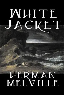 White Jacket by Herman Melville, Szépirodalom, Klasszikusok, Tengeri történetek, Tengeri történetek - White Jacket by Herman Melville, Fiction, Classics, Sea Stories