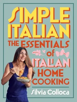 Egyszerű olasz: Az olasz otthoni főzés alapjai - Simple Italian: The Essentials of Italian Home Cooking