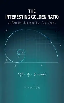 Az érdekes aranymetszés: Egyszerű matematikai megközelítés - The Interesting Golden Ratio: A Simple Mathematical Approach