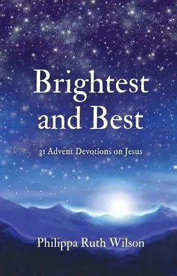 A legvilágosabb és legjobb: 31 adventi áhítat Jézusról - Brightest and Best: 31 Advent Devotions on Jesus