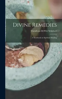 Isteni gyógymódok: tankönyv a spirituális gyógyításról - Divine Remedies: a Textbook on Spiritual Healing