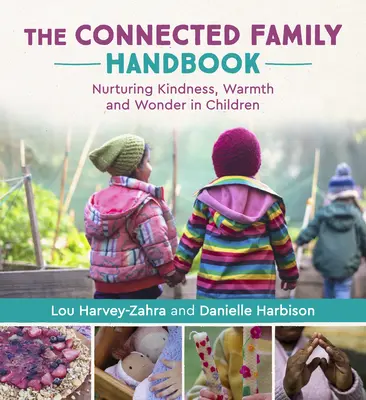 Az összekapcsolt családok kézikönyve: A kedvesség, a melegség és a csoda táplálása a gyermekekben - The Connected Family Handbook: Nurturing Kindness, Warmth and Wonder in Children